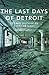 The Last Days of Detroit by Mark Binelli