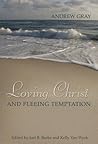 Loving Christ and Fleeing Temptation: Select Sermons of Andrew Gray