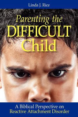 Parenting the Difficult Child: A Biblical Perspective on Reactive Attachment Disorder (Paperback)