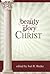 The Beauty and Glory of Christ by Joel R. Beeke