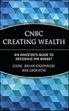 CNBC Creating Wealth: An Investor's Guide to Decoding the Market CNBC Creating Wealth: An Investor's Guide to Decoding the Market