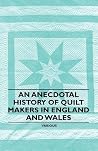 An Anecdotal History of Quilt Makers in England and Wales An Anecdotal History of Quilt Makers in England and Wales