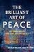 The Brilliant Art of Peace:...
