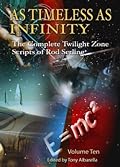 As Timeless as Infinity: The Complete Twilight Zone Scripts of Rod Serling, Volume 10