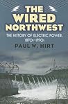 The Wired Northwest: The History of Electric Power, 1870s-1970s