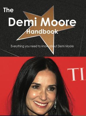 The Demi Moore Handbook - Everything You Need to Know about Demi Moore