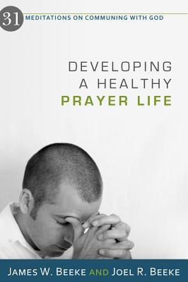Developing A Healthy Prayer Life:  31 Meditations On Communing With God (Paperback)