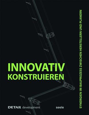 Innovativ Konstruieren: Synergien im Bauprozess zwischen Herstellern und Planern (DETAIL development) (German Edition)