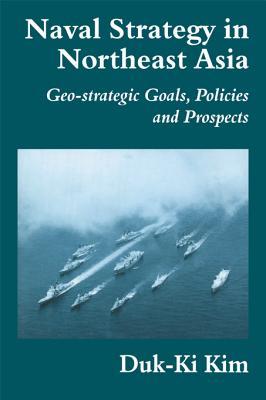 Naval Strategy in Northeast Asia: Geo-Strategic Goals, Policies and Prospects