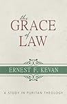 The Grace of Law: A Study in Puritan Theology The Grace of Law: A Study in Puritan Theology