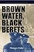 Brown Water, Black Berets: ...