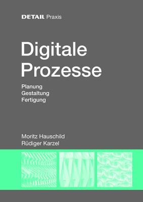 Digitale Prozesse: Planung, Gestaltung, Fertigung (DETAIL Praxis) (German Edition)