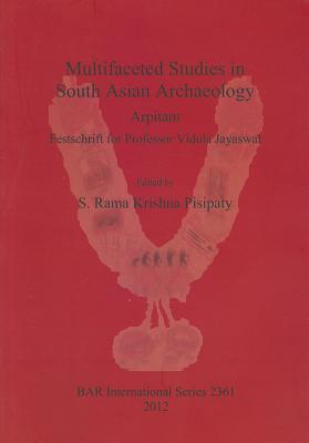 Multifaceted Studies in South Asian Archaeology. Arpitam. Festschrift for Professor Vidula Jayaswal (BAR International)