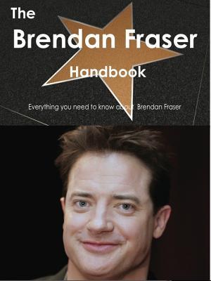 The Brendan Fraser Handbook - Everything You Need to Know about Brendan Fraser (ebook)