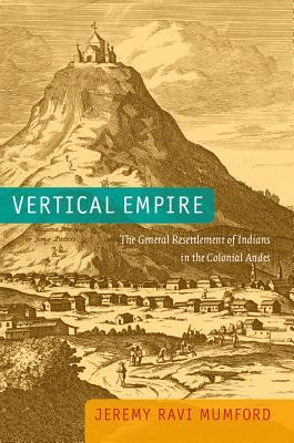 Vertical Empire: The General Resettlement of Indians in the Colonial Andes (ebook)