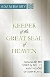 Keeper of the Great Seal of Heaven: Sealing of the Spirit in the Life and Thoughtof John Flavel