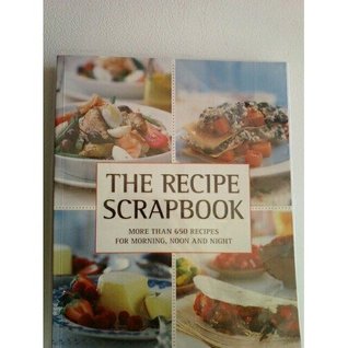The Recipe Scrapbook: More than 650 Recipes for Morning, Noon and Night