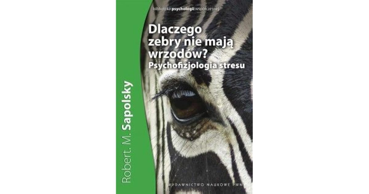 Dlaczego zebry nie mają wrzodów. Psychofizjologia Stresu by Robert M