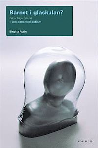 Barnet i glaskulan? : fakta, frågor och råd om barn med autism (Hardcover)