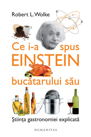 Ce i-a spus Einstein bucătarului său: Știinţa gastronomiei explicată. Cu reţete de Marlene Parrish