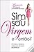 Sim, Sou Virgem, e Então? - Dúvidas desejos medos e amores platónicos