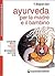 Ayurveda per la madre e il bambino. I consigli della medicina tradizionale indiana dal concepimento ai primi mesi di vita