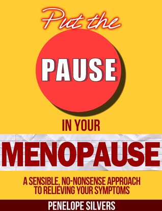 Put the PAUSE in Your Menopause - A Sensible, No-Nonsense Approach to Relieving Your Symptoms (Body Revolution Series #1)