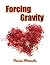 Forcing Gravity (Forcing Gravity #1)