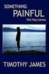Something Painful This Way Comes by Timothy   James