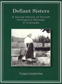 Defiant Sisters: A Social History of Finnish Immigrant Women in Canada