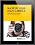 Master Your DSLR Camera: A Better Way to Learn Digital Photography
