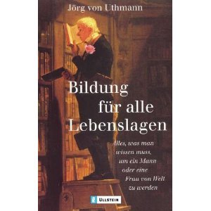 Bildung für alle Lebenslagen : alles, was man wissen muss, um ein Mann oder eine Frau von Welt zu werden