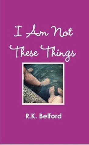 I Am Not These Things (Kindle Version)