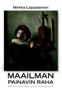 Maailman painavin raha: Kirjoituksia 1600-luvun Pohjolasta (Hardcover)