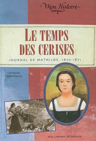 Le temps des cerises: Journal de Mathilde, 1870-1871 (Hardcover)