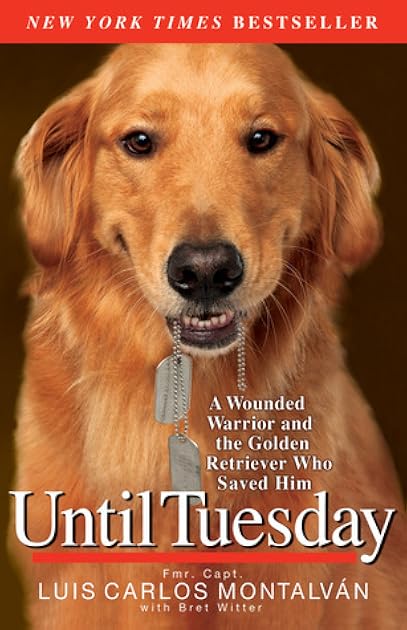 Until Tuesday: A Wounded Warrior and the Golden Retriever Who Saved Him