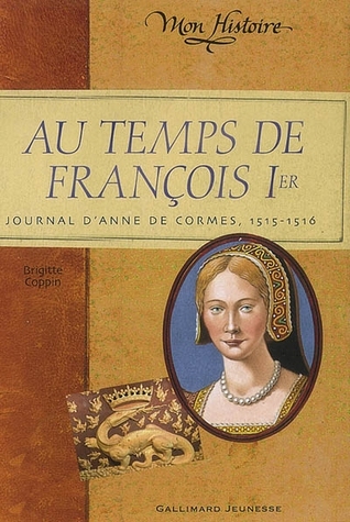 Au temps de François Ier: Journal d'Anne de Cormes, 1515-1516
