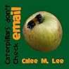Caterpillars Don't Check Email by Calee M. Lee
