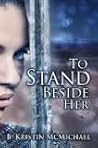 To Stand Beside Her by B. Kristin McMichael