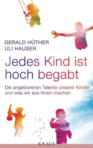 Jedes Kind ist hoch begabt: Die angeborenen Talente unserer Kinder und was wir aus ihnen machen (Hardcover)