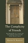 The Complicity of Friends: How George Eliot, G. H. Lewes, and John Hughlings-Jackson Encoded Herbert Spencer’s Secret The Complicity of Friends: How George Eliot, G. H. Lewes, and John Hughlings-Jackson Encoded Herbert Spencer’s Secret