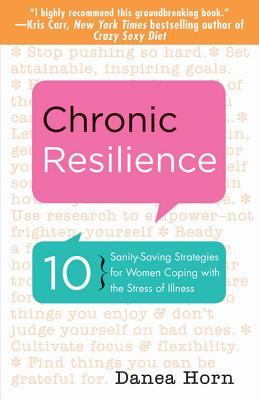 Chronic Resilience: 10 Sanity-Saving Strategies for Women Coping with the Stress of Illness (Paperback)
