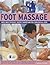 Foot Massage: Simple ways to revive, soothe, pamper and feel fabulous all over: amazing reflexology techniques to recharge your body and improve your health, with 300 photographs