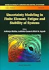 UNCERTAINTY MODELING IN FINITE ELEMENT, FATIGUE AND STABILITY OF SYSTEMS (Series on Stability, Vibration and Control of Systems, Series B, Vol 9)