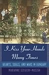 I Kiss Your Hands Many Times by Marianne Szegedy-Maszak