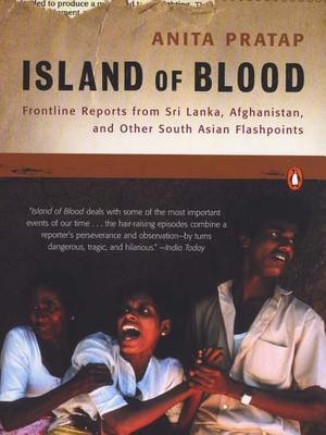 Island of Blood: Frontline Reports from Sri Lanka, Afghanistan, and Other South Asian Flashpoints