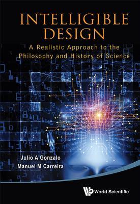 Intelligible Design: A Realistic Approach to the Philosophy and History of Science