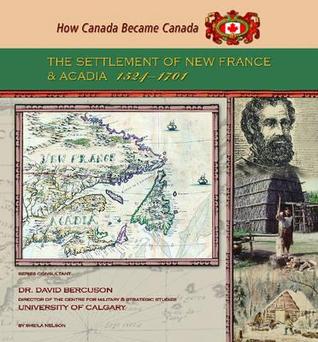 The Settlement of New France And Acadia, 1524–1701 (How Canada Became Canada)