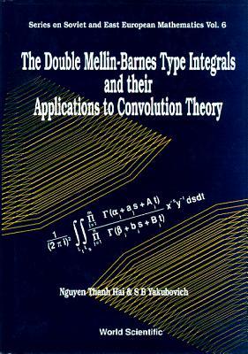DOUBLE MELLIN-BARNES TYPE INTEGRALS AND THEIR APPLICATION TO CONVOLUTION THEORY, THE (Series on Soviet and East European Mathematics)