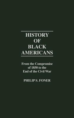 History of Black Americans from the Compromise of 1850 to the End of the Civil War (Contributions in American History)